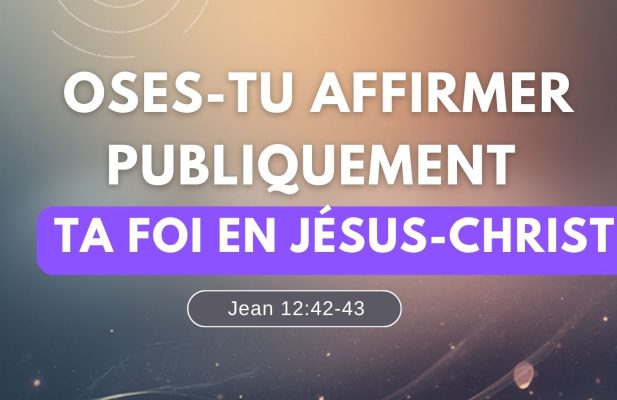 Oses-tu affirmer publiquement ta foi en Jésus-Christ ?