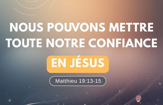 Nous pouvons mettre toute notre confiance en Jésus