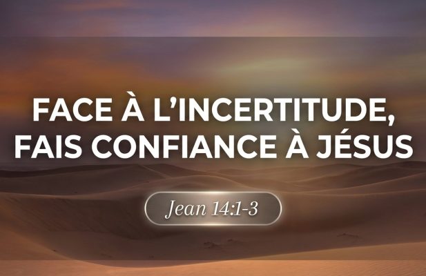 Face à l&rsquo;incertitude, fais confiance à Jésus 